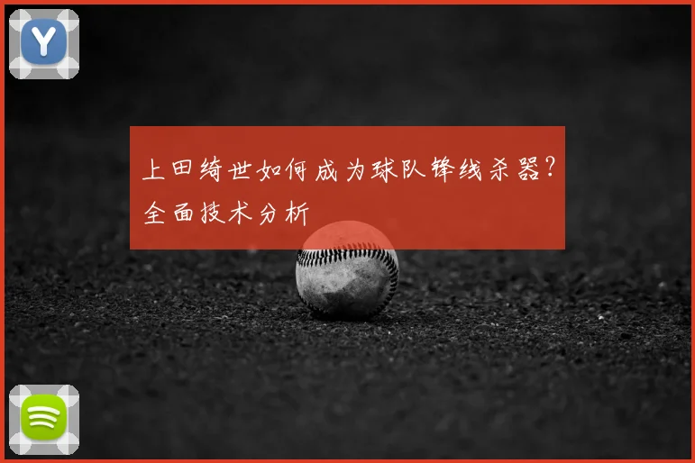 上田绮世如何成为球队锋线杀器？全面技术分析