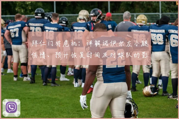 拜仁门将危机:详解诺伊尔左小腿伤情、预计恢复时间及对球队的影响